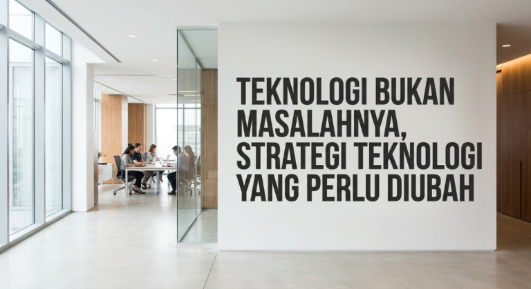 Teknologi Bukan Masalahnya, Strategi Teknologi yang Perlu Diubah
